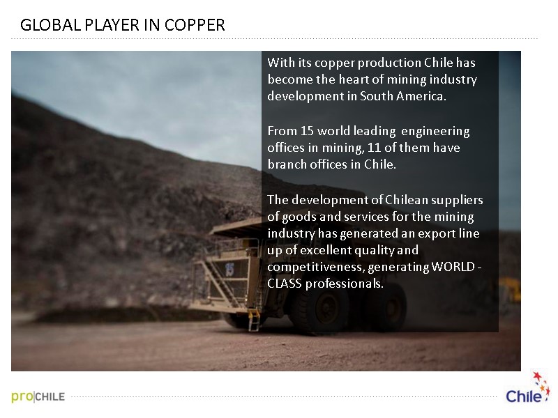 GLOBAL PLAYER IN COPPER With its copper production Chile has become the heart of